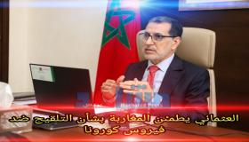 العثماني يطمٸن المغاربة بشأن عملية التلقيح ضد فيروس كورونا