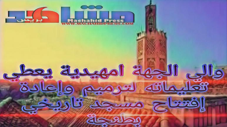 والي الجهة امهيدية يعطي تعليماته لترميم وإعادة إفتتاح مسجد تاريخي بطنجة