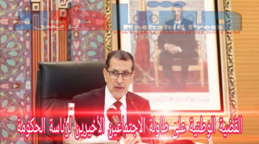 القضية الوطنية علی طاولة الاجتماعين الاخيرين لرٸاسة الحكومة المغربية