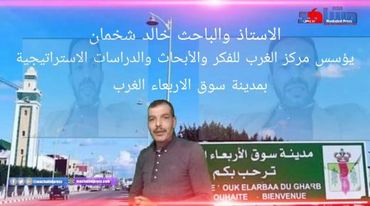 الاستاذ والباحث “خالد شخمان” يؤسس “مركز الغرب” للفكر والأبحاث والدراسات الاستراتيجية بمدينة سوق الأربعاء الغرب