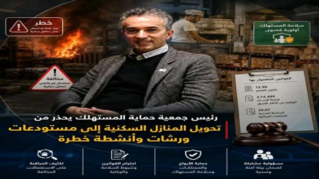 رئيس جمعية حماية المستهلك يحذر من تحويل المنازل السكنية إلى مستودعات ومخابز وورشات خطرة
